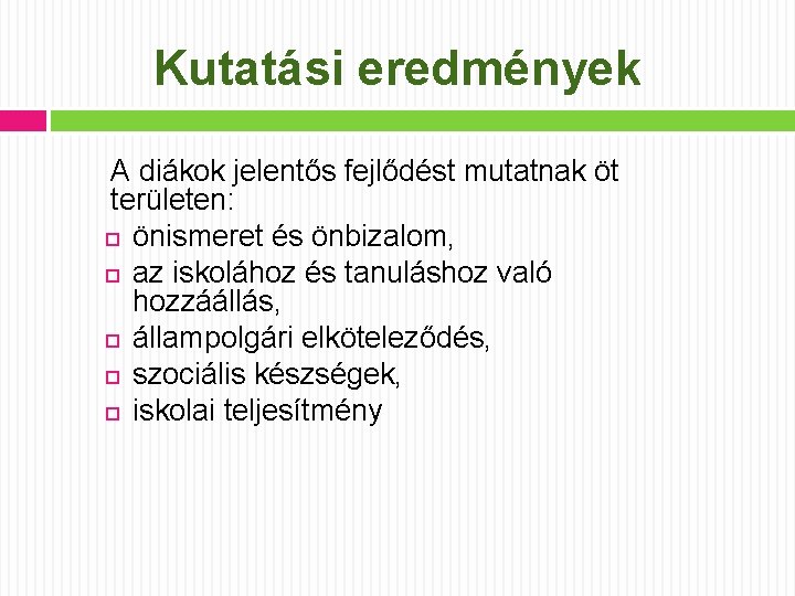 Kutatási eredmények A diákok jelentős fejlődést mutatnak öt területen: önismeret és önbizalom, az iskolához