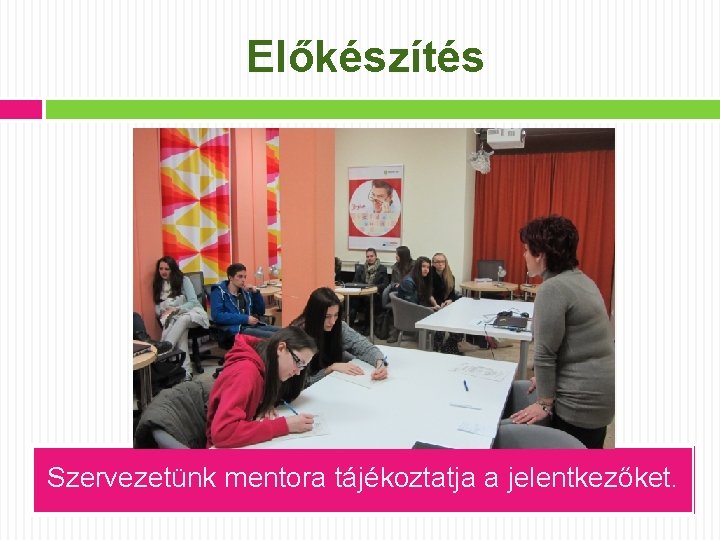 Előkészítés Szervezetünk mentora tájékoztatja a jelentkezőket. 