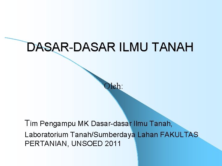 DASAR-DASAR ILMU TANAH Oleh: Tim Pengampu MK Dasar-dasar Ilmu Tanah, Laboratorium Tanah/Sumberdaya Lahan FAKULTAS