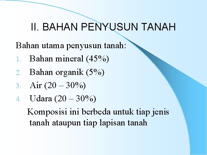 II. BAHAN PENYUSUN TANAH Bahan utama penyusun tanah: 1. Bahan mineral (45%) 2. Bahan