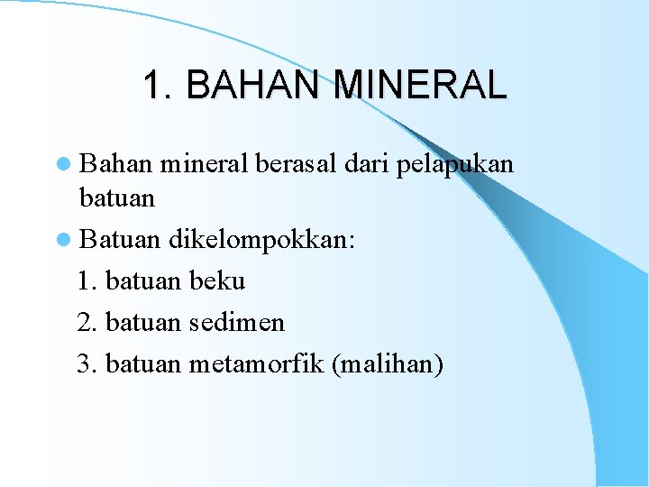 1. BAHAN MINERAL l Bahan mineral berasal dari pelapukan batuan l Batuan dikelompokkan: 1.