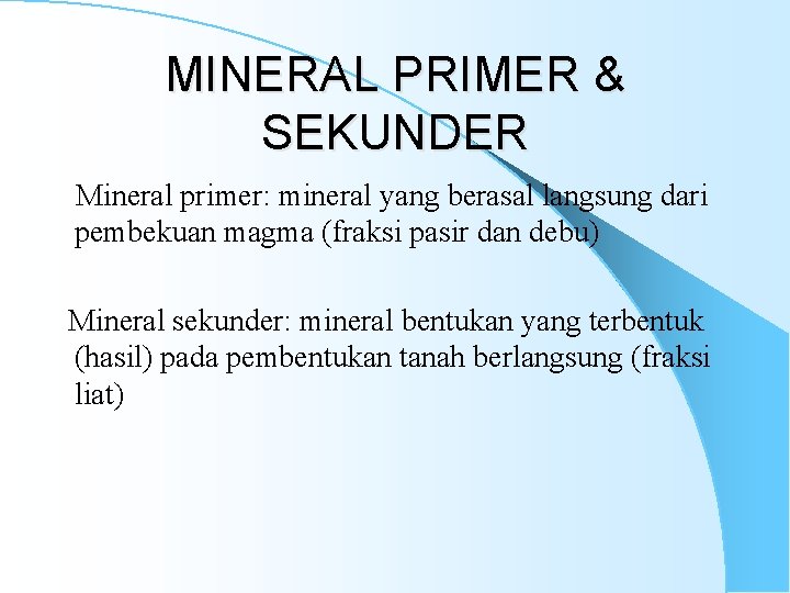 MINERAL PRIMER & SEKUNDER Mineral primer: mineral yang berasal langsung dari pembekuan magma (fraksi