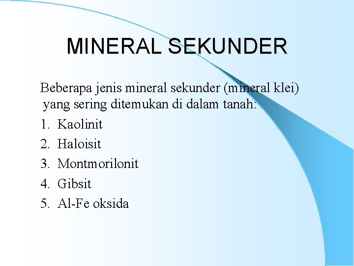 MINERAL SEKUNDER Beberapa jenis mineral sekunder (mineral klei) yang sering ditemukan di dalam tanah: