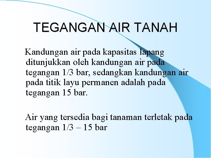 TEGANGAN AIR TANAH Kandungan air pada kapasitas lapang ditunjukkan oleh kandungan air pada tegangan