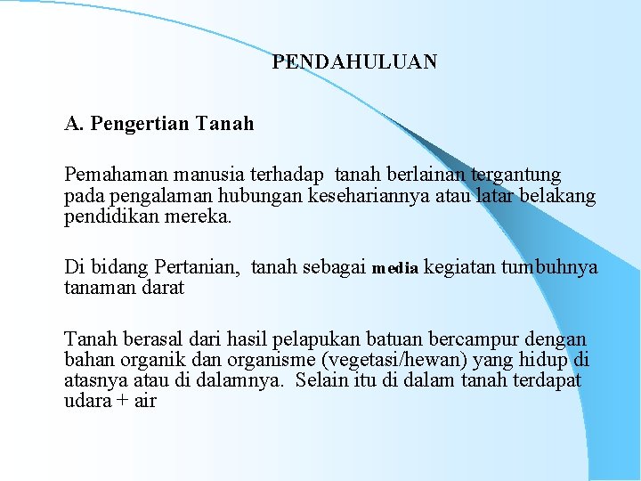 PENDAHULUAN A. Pengertian Tanah Pemahaman manusia terhadap tanah berlainan tergantung pada pengalaman hubungan kesehariannya