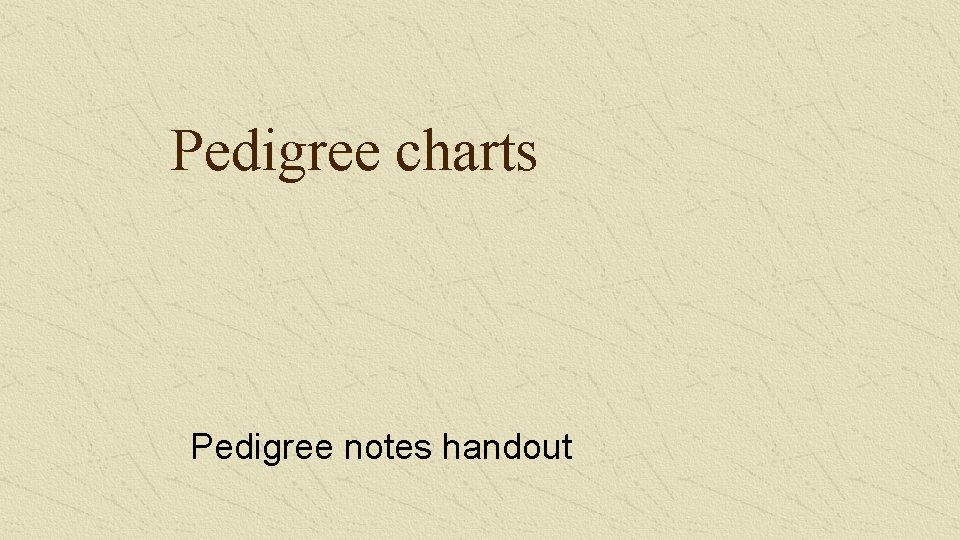 Pedigree charts Pedigree notes handout 