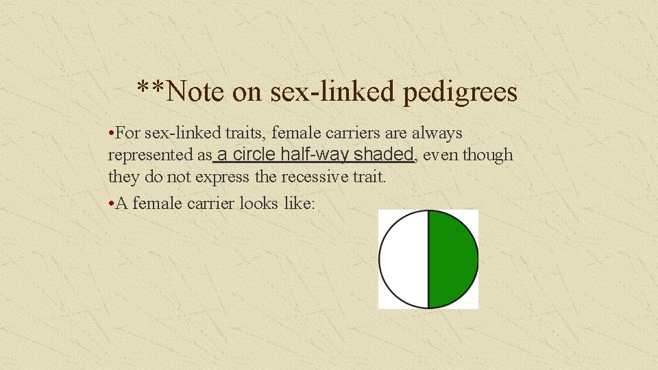 **Note on sex-linked pedigrees • For sex-linked traits, female carriers are always represented as