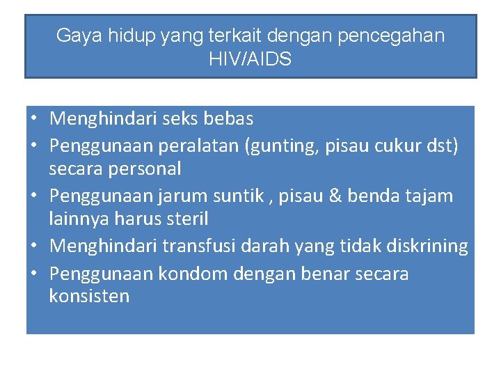 Gaya hidup yang terkait dengan pencegahan HIV/AIDS • Menghindari seks bebas • Penggunaan peralatan