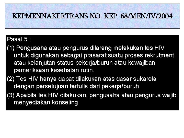 KEPMENNAKERTRANS NO. KEP. 68/MEN/IV/2004 Pasal 5 : (1) Pengusaha atau pengurus dilarang melakukan tes