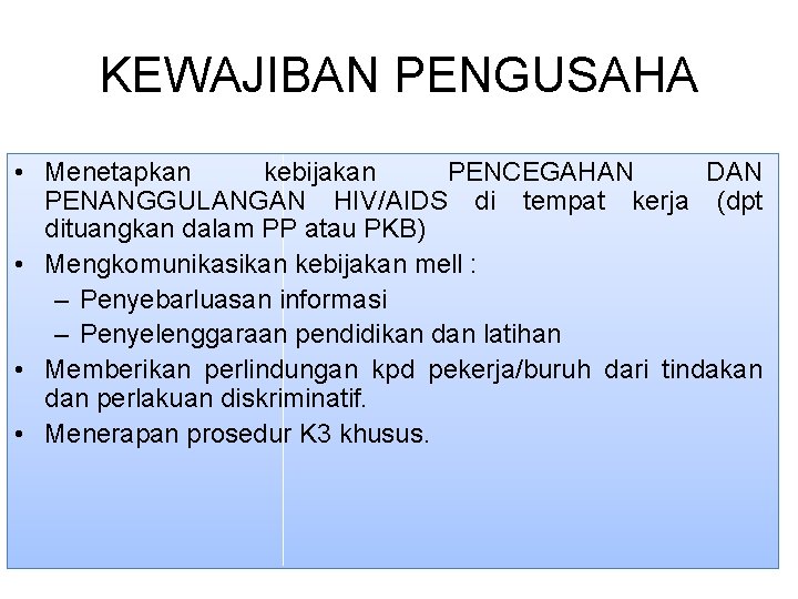 KEWAJIBAN PENGUSAHA • Menetapkan kebijakan PENCEGAHAN DAN PENANGGULANGAN HIV/AIDS di tempat kerja (dpt dituangkan