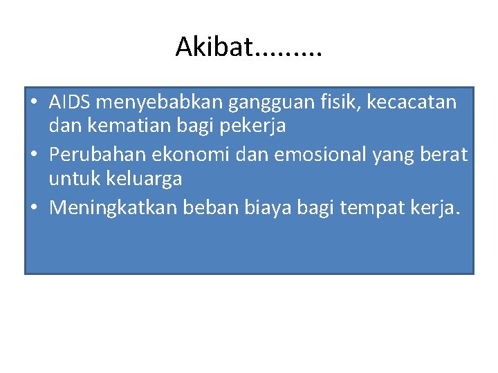 Akibat. . • AIDS menyebabkan gangguan fisik, kecacatan dan kematian bagi pekerja • Perubahan