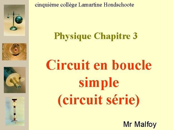 cinquième collège Lamartine Hondschoote Physique Chapitre 3 Circuit en boucle simple (circuit série) Mr