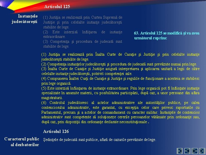 Articolul 125 Instanţele judecătoreşti (1) Justiţia se realizează prin Curtea Supremă de Justiţie şi