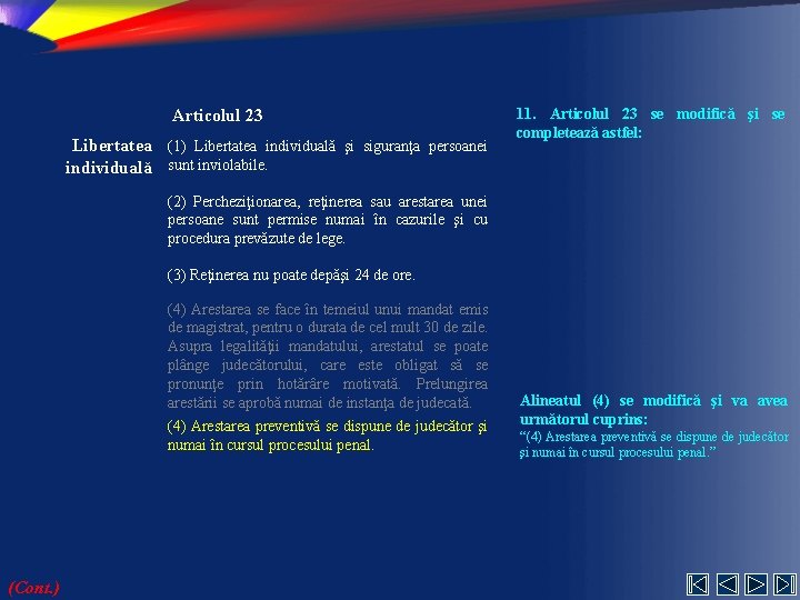 Articolul 23 Libertatea (1) Libertatea individuală şi siguranţa persoanei individuală sunt inviolabile. 11. Articolul