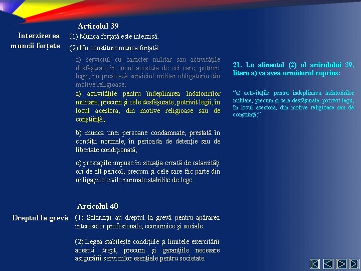 Articolul 39 Interzicerea muncii forţate (1) Munca forţată este interzisă. (2) Nu constituie munca