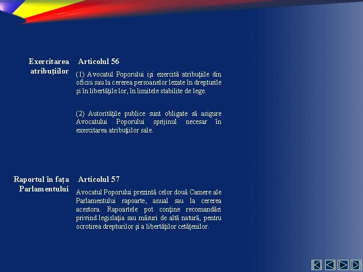 Exercitarea Articolul 56 atribuţiilor (1) Avocatul Poporului işi exercită atribuţiile din oficiu sau la