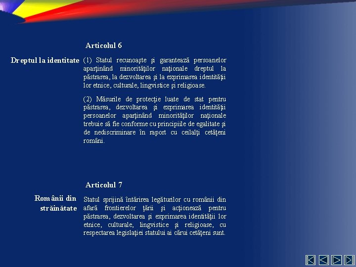 Articolul 6 Dreptul la identitate (1) Statul recunoaşte şi garantează persoanelor aparţinând minorităţilor naţionale