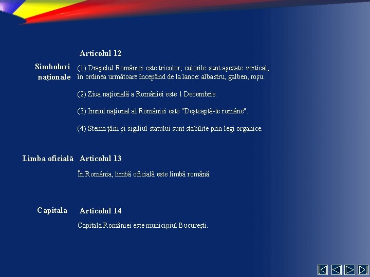 Articolul 12 Simboluri (1) Drapelul României este tricolor; culorile sunt aşezate vertical, naţionale în