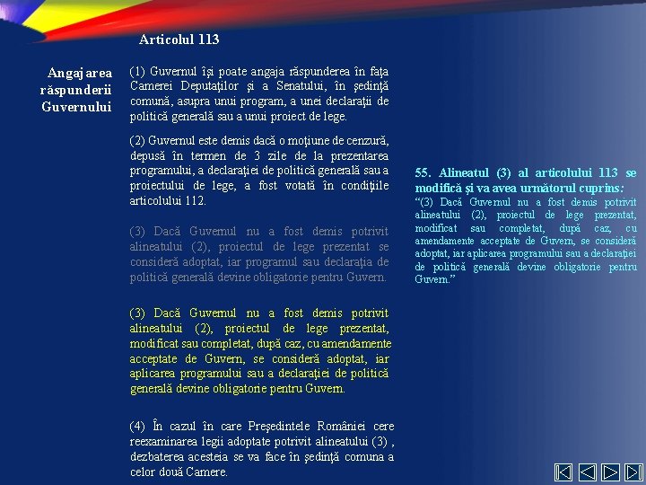 Articolul 113 Angajarea răspunderii Guvernului (1) Guvernul îşi poate angaja răspunderea în faţa Camerei