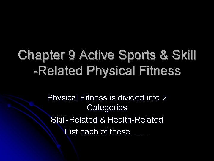 Chapter 9 Active Sports & Skill -Related Physical Fitness is divided into 2 Categories