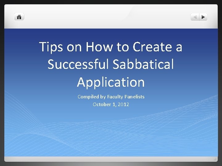 Tips on How to Create a Successful Sabbatical Application Compiled by Faculty Panelists October