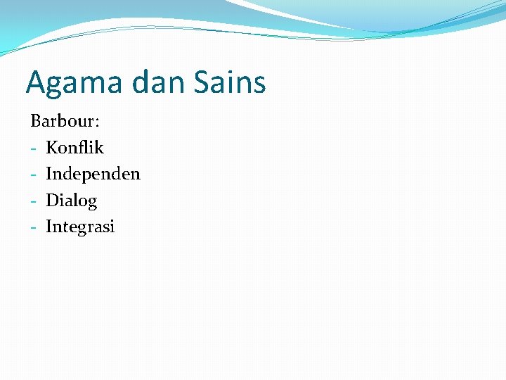 Agama dan Sains Barbour: - Konflik - Independen - Dialog - Integrasi 