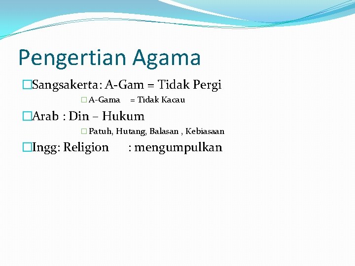 Pengertian Agama �Sangsakerta: A-Gam = Tidak Pergi � A-Gama = Tidak Kacau �Arab :