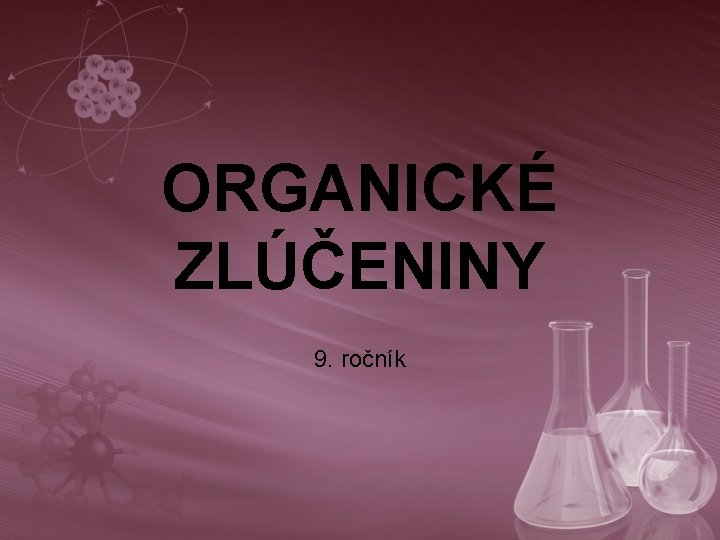 ORGANICKÉ ZLÚČENINY 9. ročník 