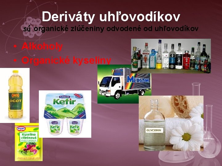 Deriváty uhľovodíkov sú organické zlúčeniny odvodené od uhľovodíkov • Alkoholy • Organické kyseliny 
