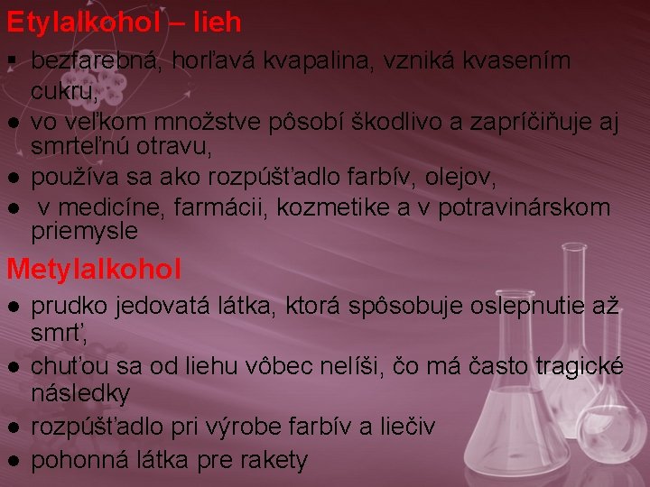 Etylalkohol – lieh § bezfarebná, horľavá kvapalina, vzniká kvasením cukru, l vo veľkom množstve