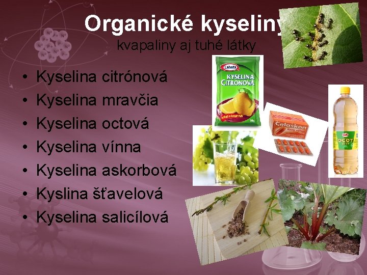 Organické kyseliny kvapaliny aj tuhé látky • • Kyselina citrónová Kyselina mravčia Kyselina octová