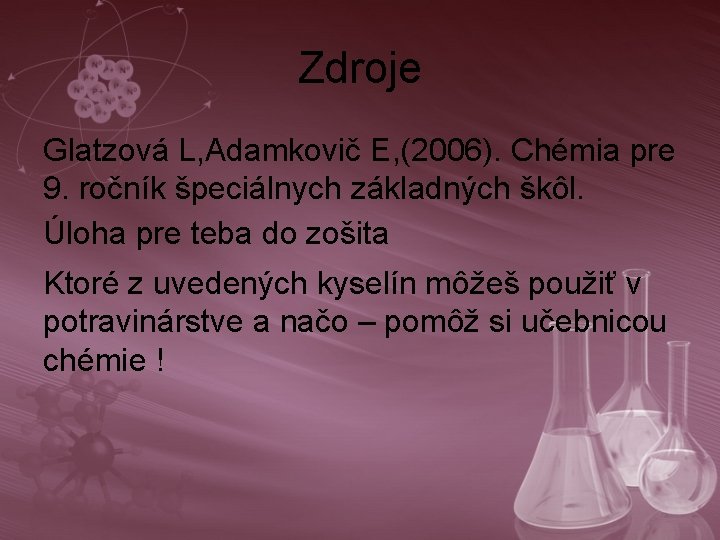 Zdroje Glatzová L, Adamkovič E, (2006). Chémia pre 9. ročník špeciálnych základných škôl. Úloha
