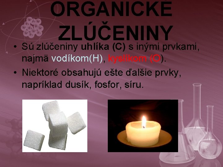 ORGANICKÉ ZLÚČENINY • Sú zlúčeniny uhlíka (C) s inými prvkami, najmä vodíkom(H), kyslíkom (O).