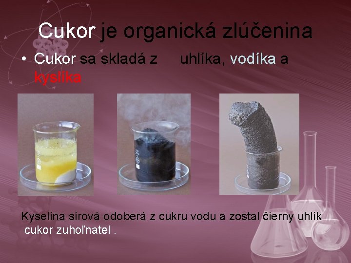 Cukor je organická zlúčenina • Cukor sa skladá z kyslíka uhlíka, vodíka a Kyselina