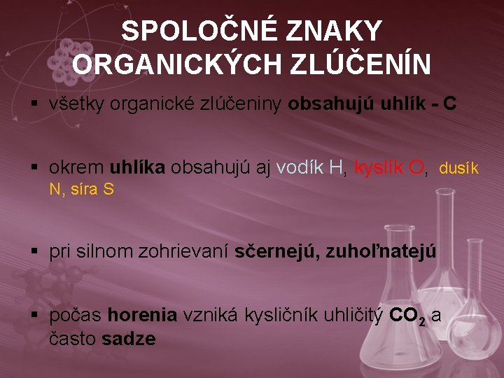 SPOLOČNÉ ZNAKY ORGANICKÝCH ZLÚČENÍN § všetky organické zlúčeniny obsahujú uhlík - C § okrem
