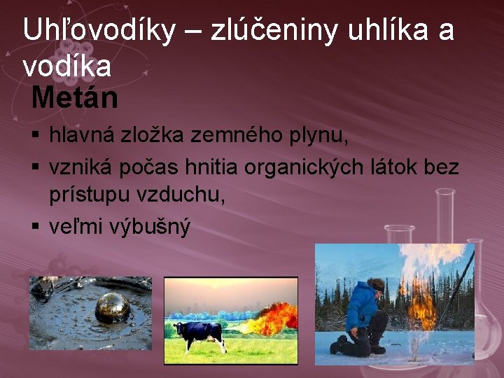 Uhľovodíky – zlúčeniny uhlíka a vodíka Metán § hlavná zložka zemného plynu, § vzniká