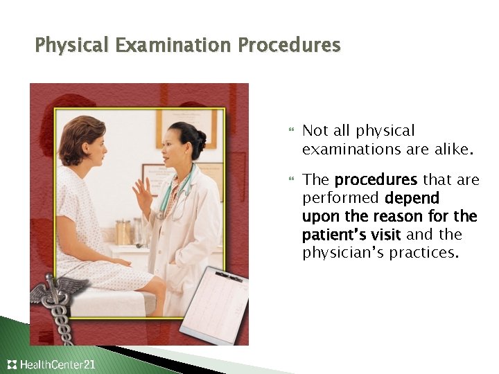 Physical Examination Procedures Not all physical examinations are alike. The procedures that are performed