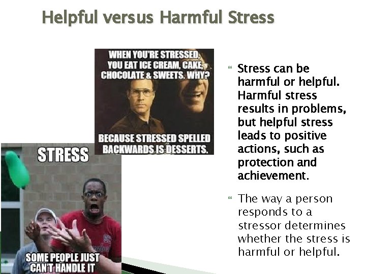 Helpful versus Harmful Stress can be harmful or helpful. Harmful stress results in problems,