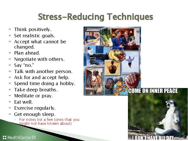 Stress-Reducing Techniques Think positively. Set realistic goals. Accept what cannot be changed. Plan ahead.