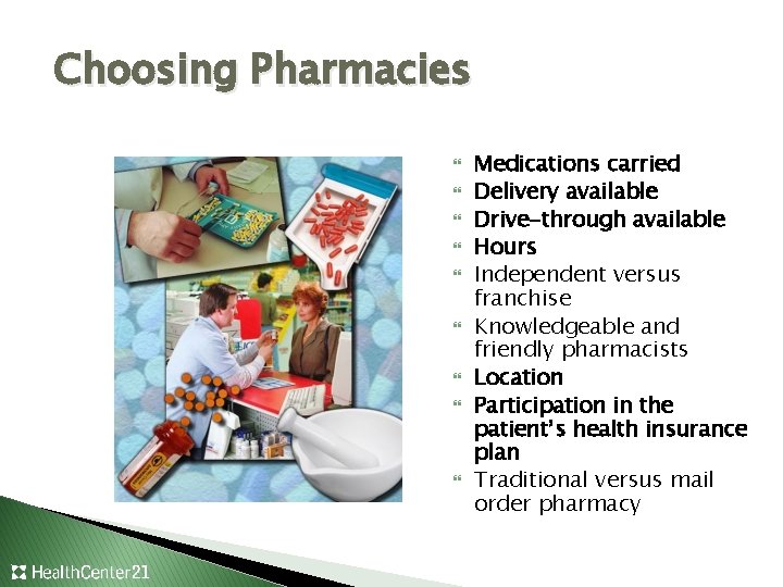 Choosing Pharmacies Medications carried Delivery available Drive-through available Hours Independent versus franchise Knowledgeable and