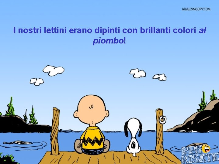 I nostri lettini erano dipinti con brillanti colori al piombo! 