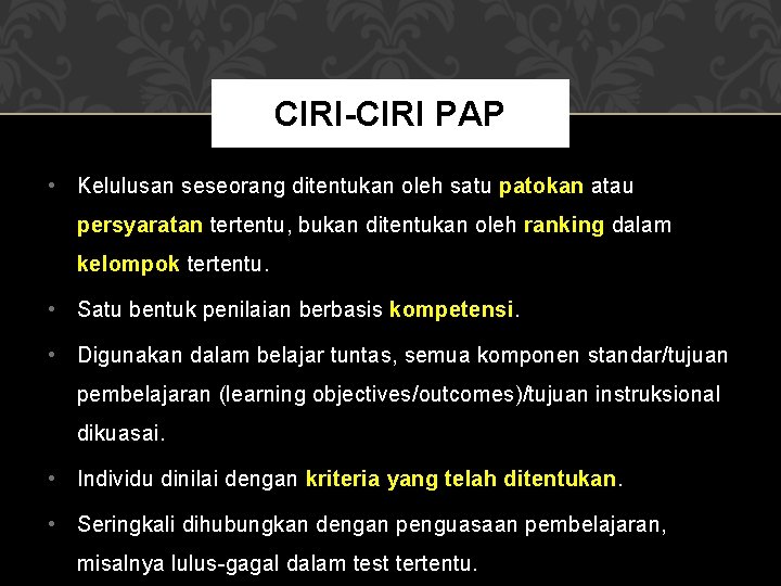 CIRI-CIRI PAP • Kelulusan seseorang ditentukan oleh satu patokan atau persyaratan tertentu, bukan ditentukan