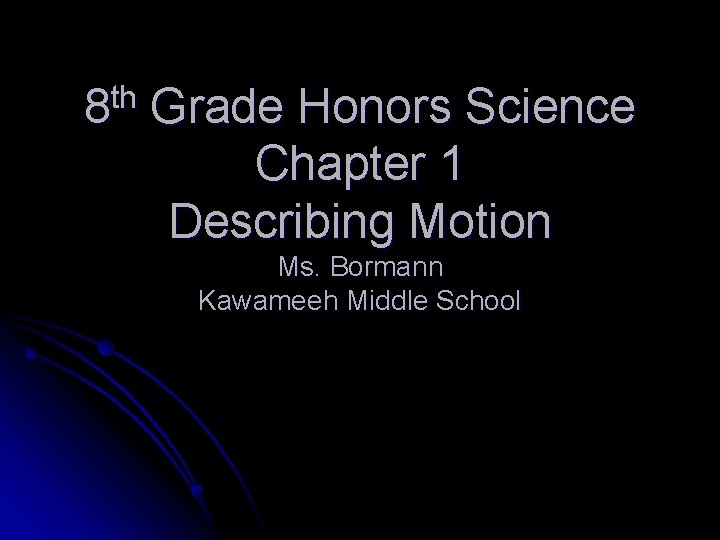 8 th Grade Honors Science Chapter 1 Describing Motion Ms. Bormann Kawameeh Middle School