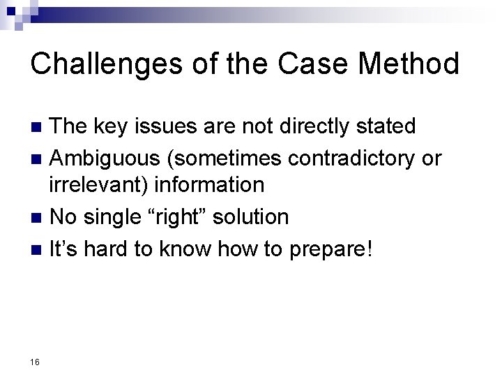 Challenges of the Case Method The key issues are not directly stated n Ambiguous