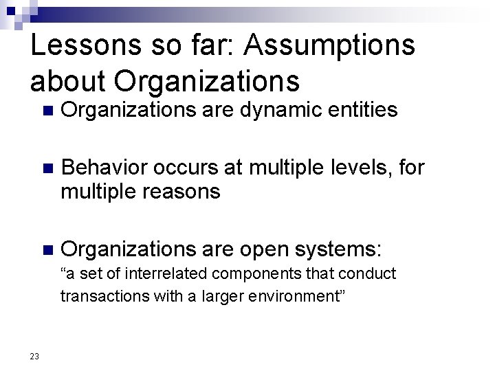 Lessons so far: Assumptions about Organizations n Organizations are dynamic entities n Behavior occurs