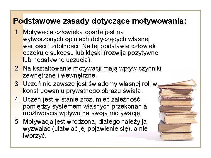 Podstawowe zasady dotyczące motywowania: 1. Motywacja człowieka oparta jest na wytworzonych opiniach dotyczących własnej