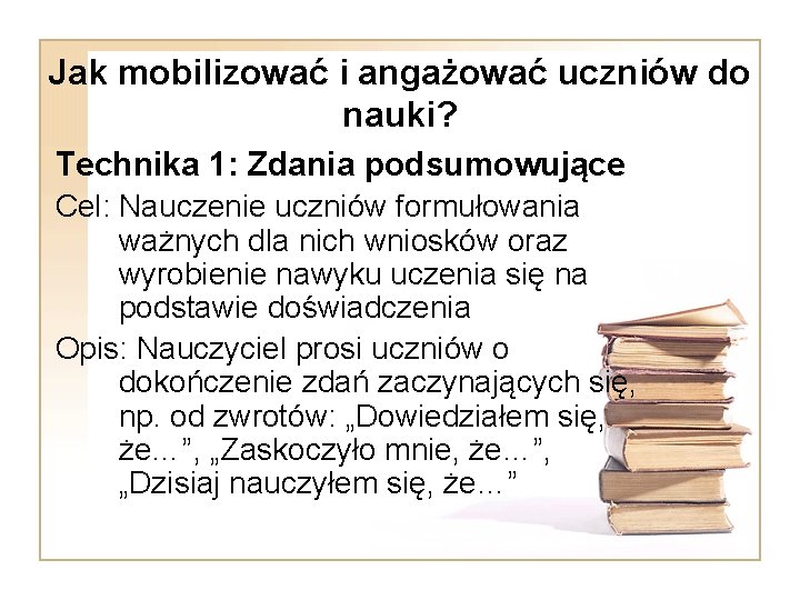 Jak mobilizować i angażować uczniów do nauki? Technika 1: Zdania podsumowujące Cel: Nauczenie uczniów Jak mobilizować i angażować uczniów do nauki? Technika 1: Zdania podsumowujące Cel: Nauczenie uczniów