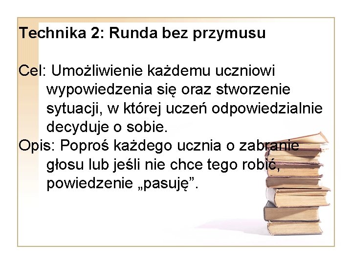 Technika 2: Runda bez przymusu Cel: Umożliwienie każdemu uczniowi wypowiedzenia się oraz stworzenie sytuacji,