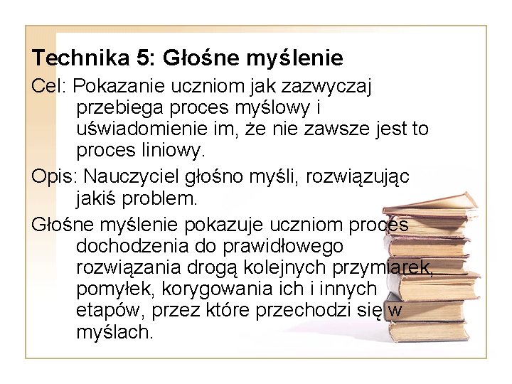 Technika 5: Głośne myślenie Cel: Pokazanie uczniom jak zazwyczaj przebiega proces myślowy i uświadomienie