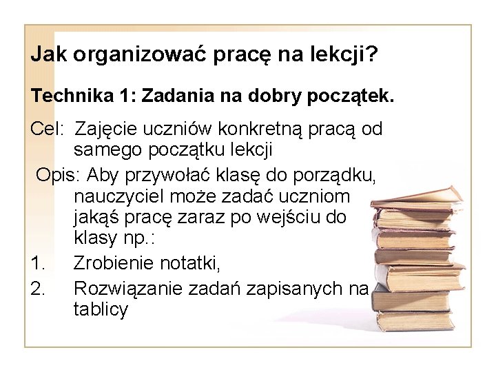 Jak organizować pracę na lekcji? Technika 1: Zadania na dobry początek. Cel: Zajęcie uczniów